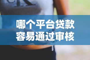 哪个平台贷款容易通过审核？这几家门槛低到没朋友！