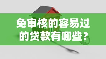 免审核的容易过的贷款有哪些?这几类渠道真的靠谱吗? 免审核的容易过的贷款有哪些?这几类渠道真的靠谱吗?