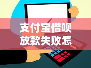 支付宝借呗放款失败怎么回事?5大原因+解决方法全解析 支付宝借呗放款失败怎么回事?5大原因+解决方法全解析