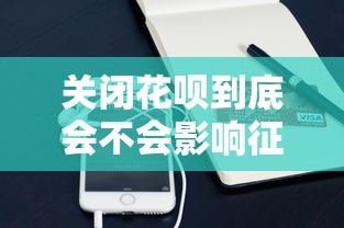 关闭花呗到底会不会影响征信？这些细节要注意