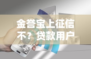 金誉宝上征信不？贷款用户必知的信用审核真相