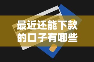 最近还能下款的口子有哪些？靠谱平台推荐及申请技巧