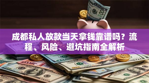 成都私人放款当天拿钱靠谱吗？流程、风险、避坑指南全解析