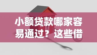 小额贷款哪家容易通过？这些借钱平台门槛低、审核快！