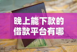 晚上能下款的借款平台有哪些？这份避坑指南请收好