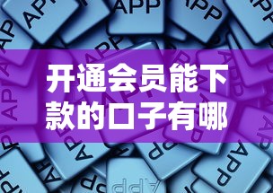 开通会员能下款的口子有哪些？这些平台靠谱吗