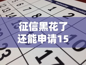 征信黑花了还能申请15万贷款吗?5个实用技巧帮你破局 征信黑花了还能申请15万贷款吗?5个实用技巧帮你破局