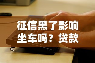 征信黑了影响坐车吗？贷款用户必看的出行疑问解答