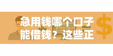急用钱哪个口子能借钱?这些正规渠道帮你快速解决资金需求 急用钱哪个口子能借钱?这些正规渠道帮你快速解决资金需求
