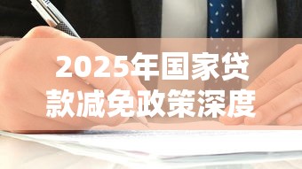 2025年国家贷款减免政策深度解读：哪些人能省下一大笔？