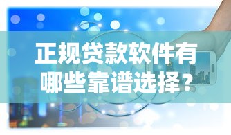 正规贷款软件有哪些靠谱选择？通过率高的平台实测解析