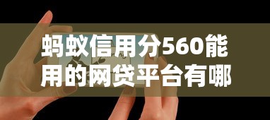 蚂蚁信用分560能用的网贷平台有哪些?实测推荐适合低分用户的选择 蚂蚁信用分560能用的网贷平台有哪些?实测推荐适合低分用户的选择