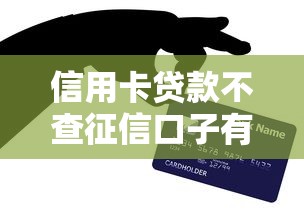 信用卡贷款不查征信口子有哪些？真实评测避坑指南
