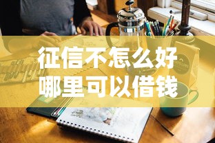 征信不怎么好哪里可以借钱？这5个渠道或许能帮到你！
