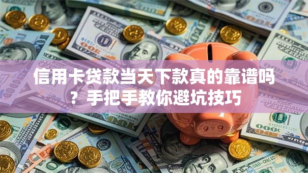 信用卡贷款当天下款真的靠谱吗？手把手教你避坑技巧