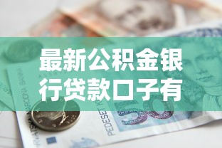 最新公积金银行贷款口子有哪些?手把手教你挑选低息方案 最新公积金银行贷款口子有哪些?手把手教你挑选低息方案