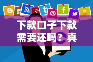 下款口子下款需要还吗？真实还款责任全解析