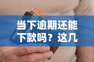 当下逾期还能下款吗?这几个靠谱口子别错过! 当下逾期还能下款吗?这几个靠谱口子别错过!