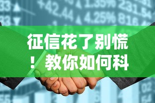 征信花了别慌!教你如何科学修复信用记录,重新养出好征信 征信花了别慌!教你如何科学修复信用记录,重新养出好征信