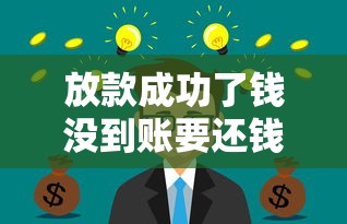 放款成功了钱没到账要还钱吗？关键问题全解析