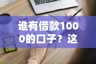 谁有借款1000的口子？这些靠谱渠道你知道吗