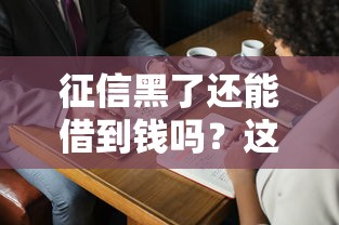 征信黑了还能借到钱吗?这几个靠谱口子或许能帮到你 征信黑了还能借到钱吗?这几个靠谱口子或许能帮到你