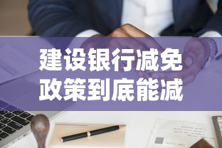 建设银行减免政策到底能减免多少？真实案例分析+申请攻略