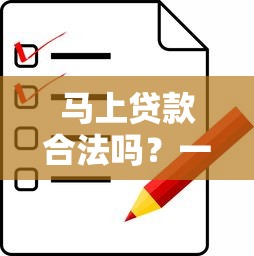 马上贷款合法吗?一文搞懂正规平台辨别方法+常见问题解析 马上贷款合法吗?一文搞懂正规平台辨别方法+常见问题解析