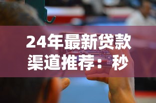24年最新贷款渠道推荐:秒速放款平台实测指南 24年最新贷款渠道推荐:秒速放款平台实测指南