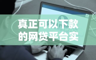真正可以下款的网贷平台实测推荐:这些渠道秒批到账最靠谱 真正可以下款的网贷平台实测推荐:这些渠道秒批到账最靠谱