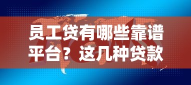 员工贷有哪些靠谱平台？这几种贷款口子值得关注！
