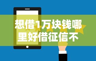 想借1万块钱哪里好借征信不好？这5个渠道亲测有效！