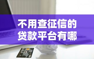 不用查征信的贷款平台有哪些？急用钱也能下款