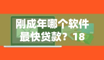 刚成年哪个软件最快贷款？18岁必看低门槛快速下款平台推荐
