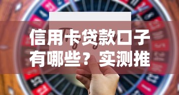 信用卡贷款口子有哪些？实测推荐这几种靠谱选择！