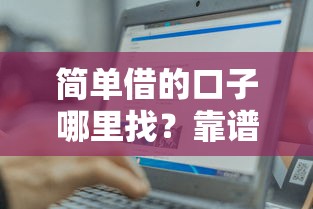 简单借的口子哪里找？靠谱平台筛选技巧轻松搞定