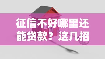 征信不好哪里还能贷款？这几招或许能帮到你！