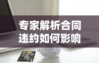 专家解析合同违约如何影响信用记录?贷款人必看避坑指南 专家解析合同违约如何影响信用记录?贷款人必看避坑指南