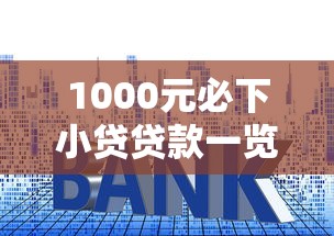 1000元必下小贷贷款一览表：低门槛快速到账攻略