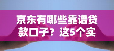 京东有哪些靠谱贷款口子？这5个实测推荐，解决你的资金难题
