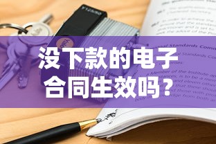没下款的电子合同生效吗?看清法律条款再签字 没下款的电子合同生效吗?看清法律条款再签字