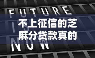 不上征信的芝麻分贷款真的存在吗？实测解析