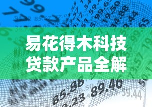 易花得木科技贷款产品全解读:灵活方案+低息服务如何安全使用 易花得木科技贷款产品全解读:灵活方案+低息服务如何安全使用
