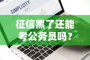 征信黑了还能考公务员吗?这5个细节必须提前摸清楚 征信黑了还能考公务员吗?这5个细节必须提前摸清楚