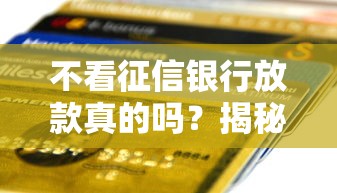 不看征信银行放款真的吗？揭秘低门槛贷款背后真相