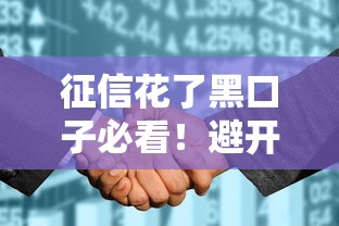 征信花了黑口子必看！避开这些坑还能贷款成功？