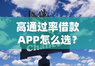 高通过率借款APP怎么选？这些技巧助你轻松下款