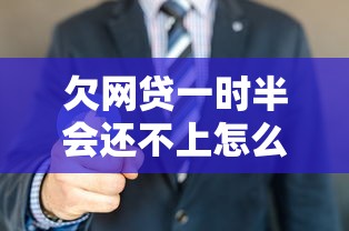 欠网贷一时半会还不上怎么办?老铁别慌!这5招帮你稳住局面 欠网贷一时半会还不上怎么办?老铁别慌!这5招帮你稳住局面