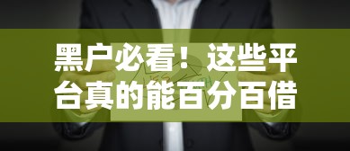 黑户必看!这些平台真的能百分百借到钱吗? 黑户必看!这些平台真的能百分百借到钱吗?