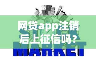 网贷app注销后上征信吗?对信用评分有啥影响不? 网贷app注销后上征信吗?对信用评分有啥影响不?